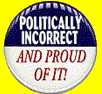 The Real Politically Incorrect Net Ring exposes political correctness for the fraud that it is and advocates universal values of individual freedom, free speech, and equal rights for all. 